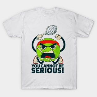 Tennis Ball You Cannot Be Serious T-Shirt